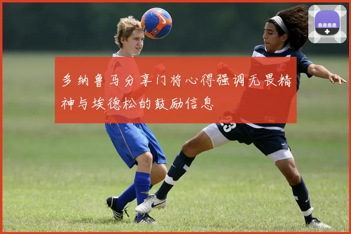 多纳鲁马分享门将心得强调无畏精神与埃德松的鼓励信息